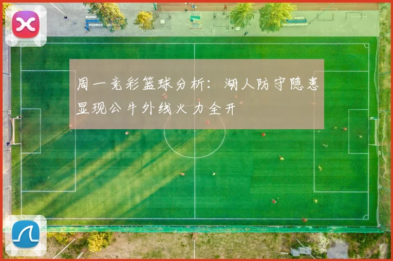 周一竞彩篮球分析：湖人防守隐患显现公牛外线火力全开