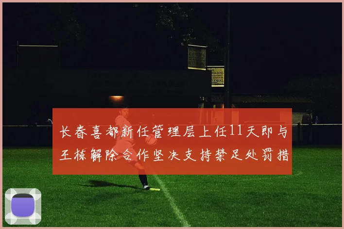 长春喜都新任管理层上任11天即与王栋解除合作坚决支持禁足处罚措施